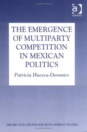 The Emergence of Multiparty Competition in Mexican Politics (Bruton Center for Development Studies Series) Social Sciences