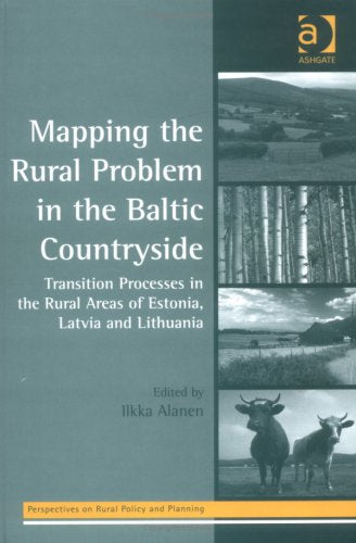 Mapping The Rural Problem In The Baltic Countryside: Transition Processes In The Rural Areas Of Estonia, Latvia And Lithuania: Transition Processes in ... (PERSPECTIVES ON RURAL POLICY AND PLANNING) Social Sciences