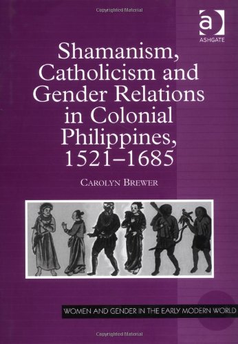 Shamanism, Catholicism and Gender Relations in Colonial Philippines 1521-1685 (Women and Gender in the Early Modern World.) Social Sciences