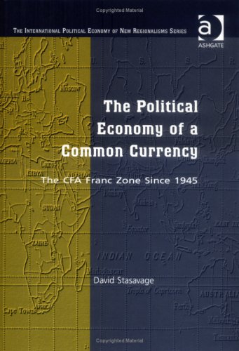 The Political Economy of a Common Currency: The Cfa Franc Zone Since 1945 (The International Political Economy of New Regionalisms) Business, Finance & Career