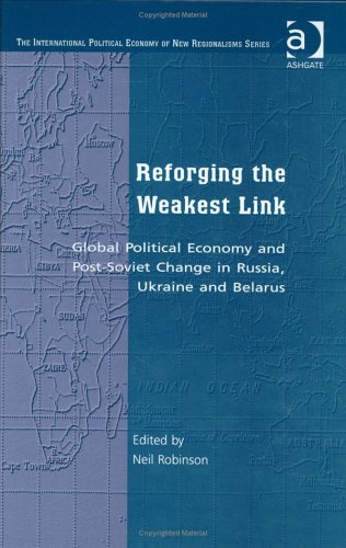 Reforging the Weakest Link: Global Political Economy and Post-Soviet Change in Russia, Ukraine and Belarus (The International Political Economy of New Regionalisms Series) Business, Finance & Career