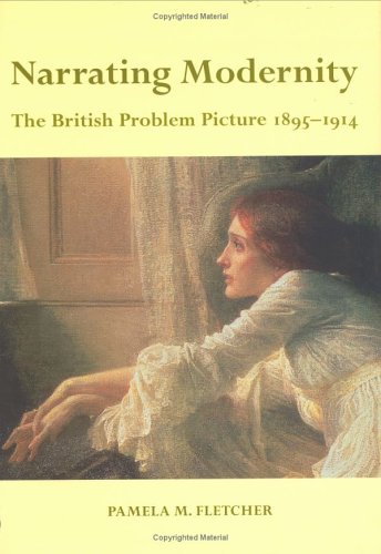Narrating Modernity: The British Problem Picture, 1895-1914 (British Art and Visual Culture Since 1750 New Readings) General education