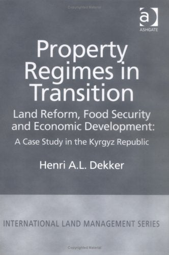 Property Regimes in Transition: Land Reform, Food Security and Economic Development : A Case Study in the Kyrgyz Republic: A Case Study in the Kyrguz Republic (International Land Management Series) Social Sciences