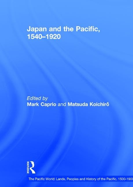 Japan and the Pacific, 1540-1920: Threat and Opportunity (The Pacific World: Lands, Peoples And History of the Pacific, 1500-1900, 10, Band 10) Social Sciences