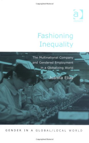 Fashioning Inequality: The Multinational Company and Gendered Employment in a Globalizing World: The MNC and Gendered Employment in a Globalising World (Gender in a Global/Local World) Social Sciences