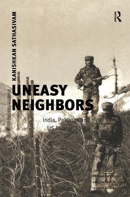Uneasy Neighbors: India, Pakistan And Us Foreign Policy (US Foreign Policy and Conflict in the Islamic World) Politics & History
