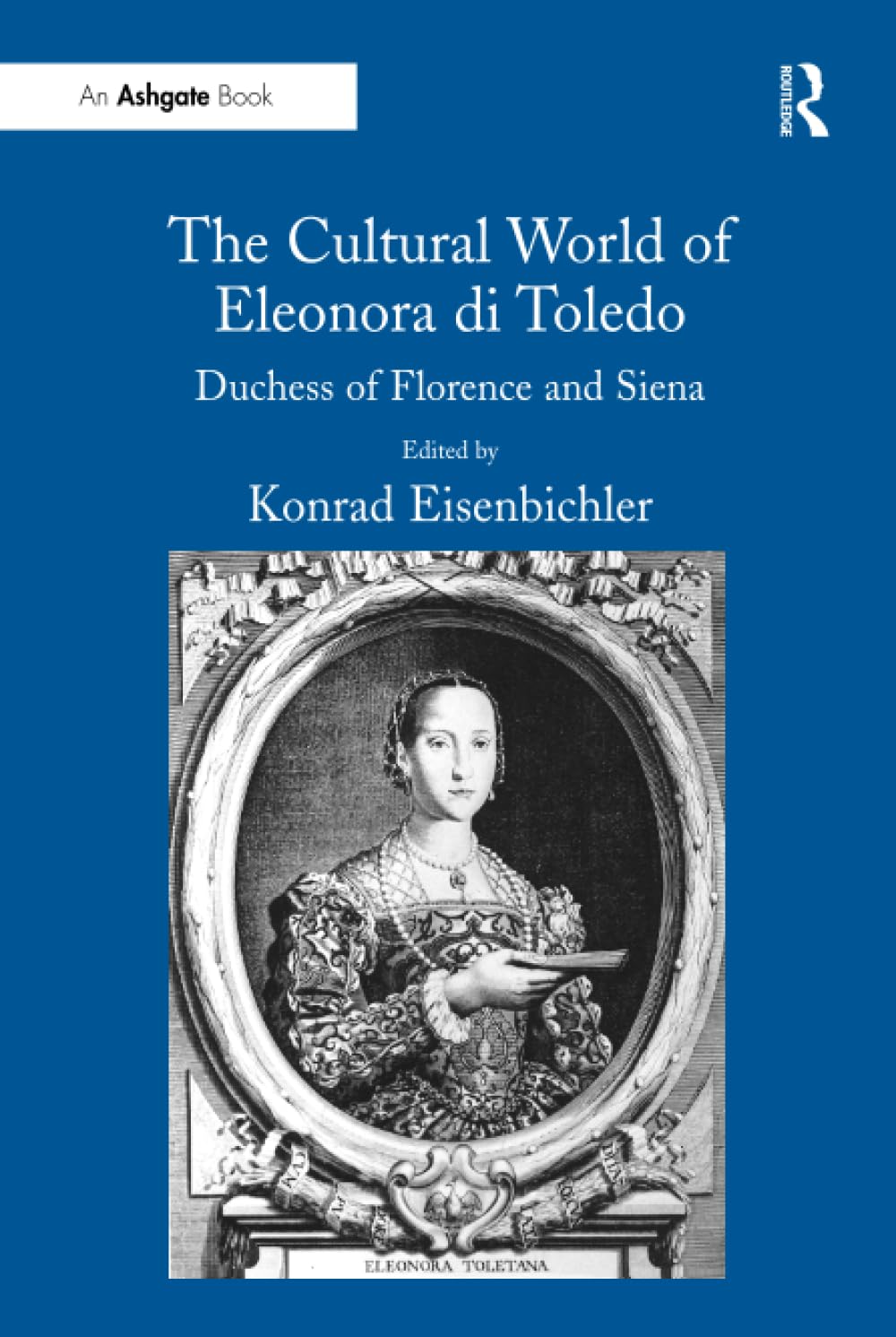 The Cultural World of Eleonora di Toledo: Duchess of Florence and Siena Politics & Society