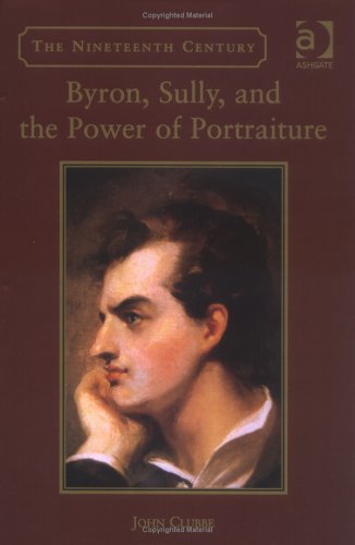 Byron, Sully, and the Power of Portraiture: Thomas Sully and His Byron (Nineteenth Century Series) Contemporary literature