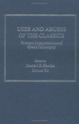 Uses and Abuses of the Classics: Western Interpretations of Greek Philosophy Philosophy