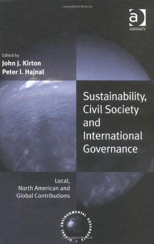 Sustainability, Civil Society And International Governance: Local, North American And Global Contributions: Local, North American and Global Perspectives (Global Environmental Governance) Business, Finance & Career