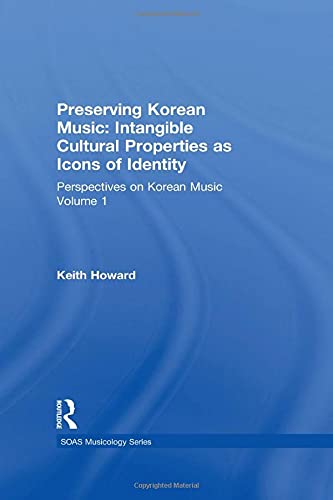 Perspectives on Korean Music: Volume 1: Preserving Korean Music: Intangible Cultural Properties as Icons of Identity (Soas Musicology) Arts & Music