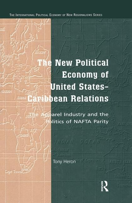 The New Political Economy of United States-Caribbean Relations: The Apparel Industry and the Politics of Nafta Parity (The International Political Economy of New Regionalisms) Business, Finance & Career