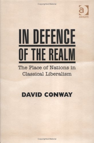 In Defence of the Realm: The Place of Nations in Classical Liberalism: The Worth of Nations in Classical Liberalism Philosophy