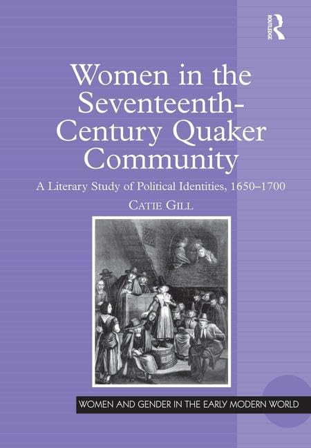 Women in the Seventeenth-Century Quaker Community: A Literary Study of Political Identities, 1650-1700 (WOMEN AND GENDER IN THE EARLY MODERN WORLD) Social Sciences