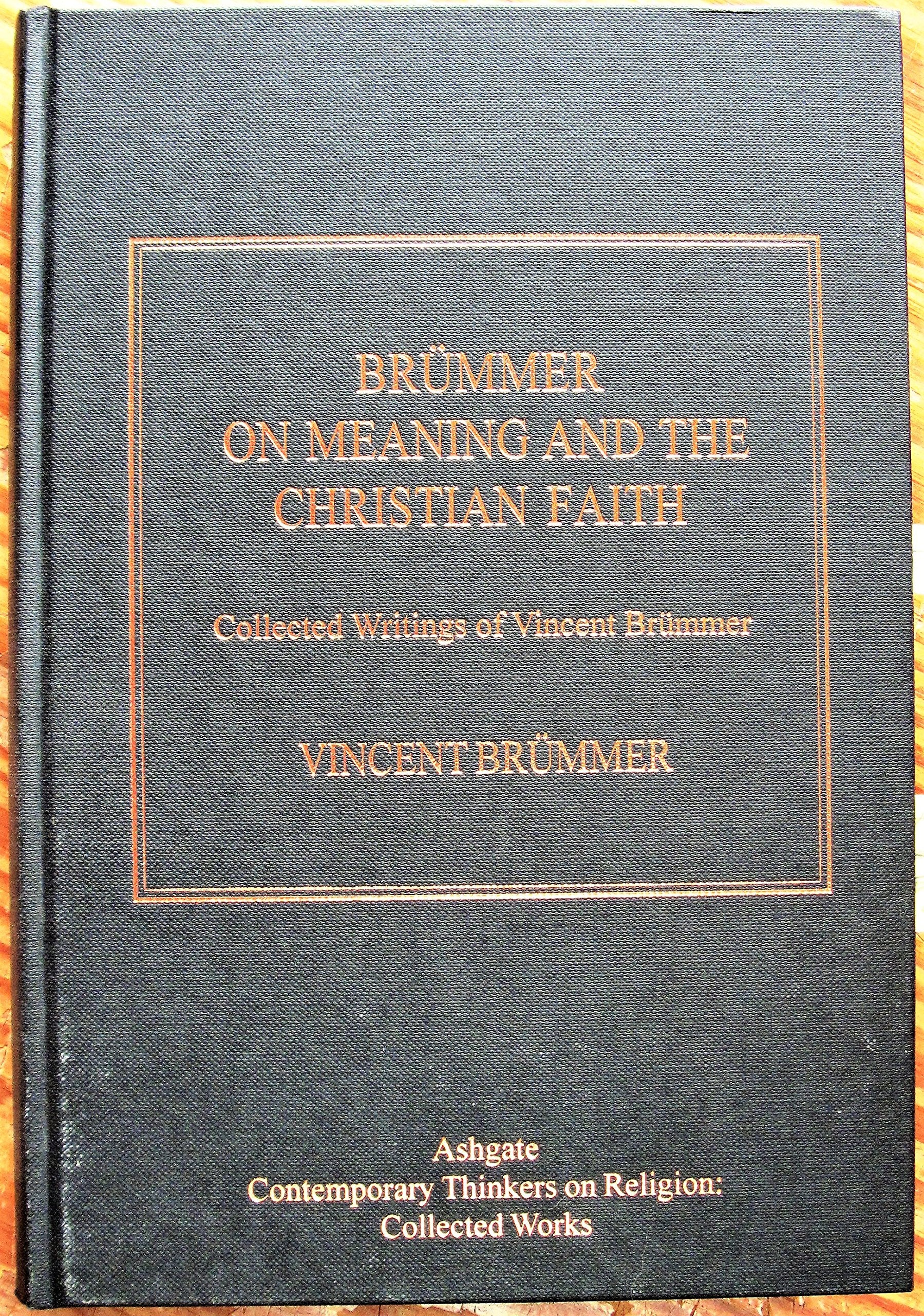 Brummer on Meaning and the Christian Faith: Collected Writings of Vincent Brümmer: Collected Writings of Vincent Brummer (Ashgate Contemporary Thinkers on Religion: Collected Works) Philosophy