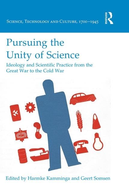 Pursuing the Unity of Science: Ideology and Scientific Practice from the Great War to the Cold War (Science, Technology and Culture, 1700-1945) Philosophy