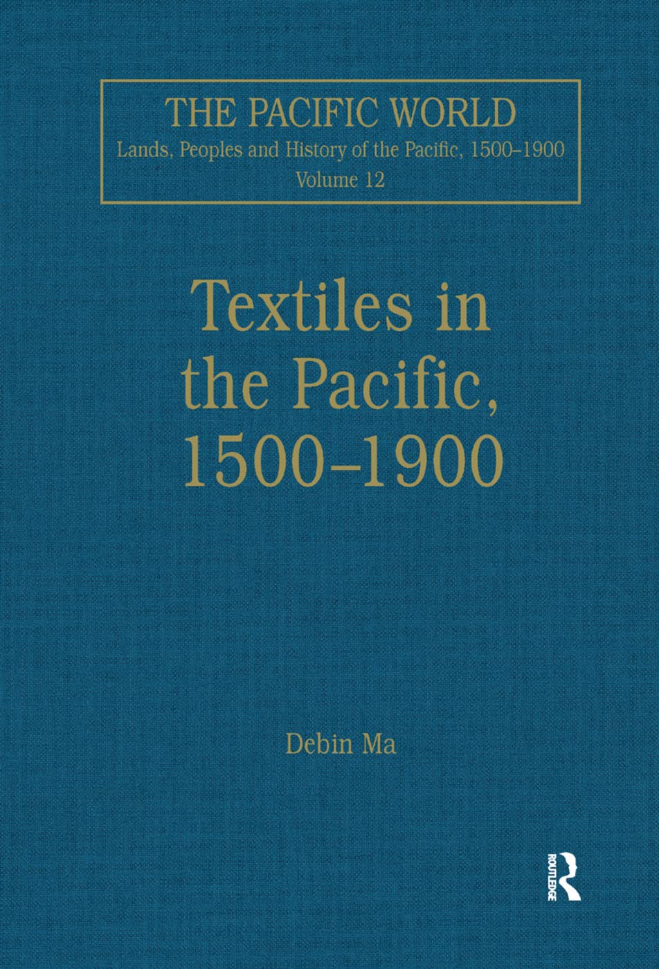Textiles in the Pacific, 1500-1900 (The Pacific World, Lands, Peoples and History of the Pacific, 1500-1900, Band 12) Business, Finance & Career