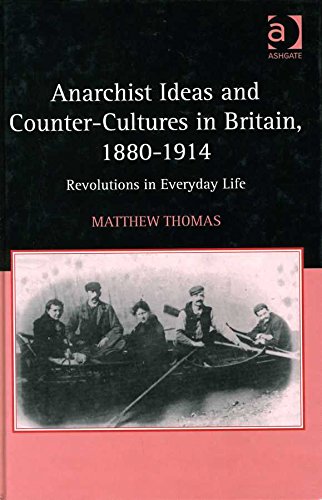 Anarchist Ideas And Counter-Cultures In Britain, 1880-1914: Revolutions In Everyday Life Politics & History