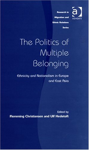 The Politics of Multiple Belonging: Ethnicity and Nationalism in Europe and East Asia (Research in Migration and Ethnic Relations Series) Social Sciences