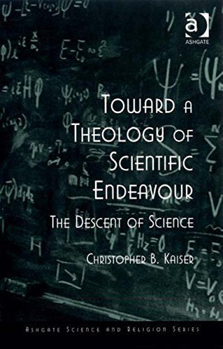 Toward a Theology of Scientific Endeavour: The Descent of Science (Ashgate Science and Religion Series) Business & Technology