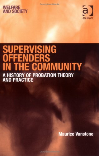 Supervising Offenders In The Community: A History Of Probation Theory And Practice (WELFARE AND SOCIETY) Law