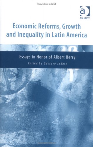 Economic Reforms, Growth And Inequality In Latin America: Essays In Honor Of Albert Berry: Essays in Honour of Albert Berry Business, Finance & Career