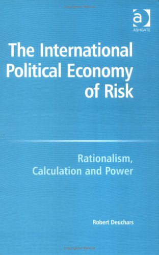 The International Political Economy Of Risk: Rationalism, Calculation And Power Business, Finance & Career