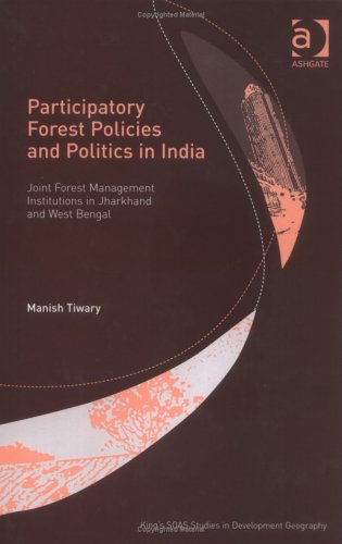 Participatory Forest Policies And Politics In India: Joint Forest Management Institutions In Jharkhand And West Bengal (KING'S SOAS STUDIES IN DEVELOPMENT GEOGRAPHY) Business, Finance & Career