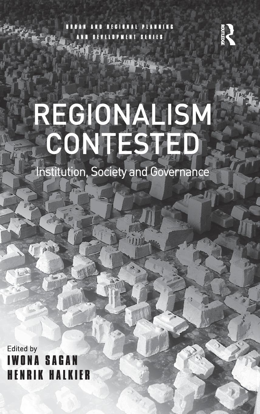 Regionalism Contested: Institution, Society and Governance (Urban And Regional Planning And Development Series) Law