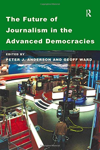 The Future of Journalism in the Advanced Democracies Media & Communication