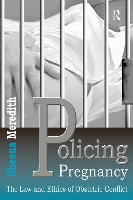 Policing Pregnancy: The Law and Ethics of Obstetric Conflict Medicine