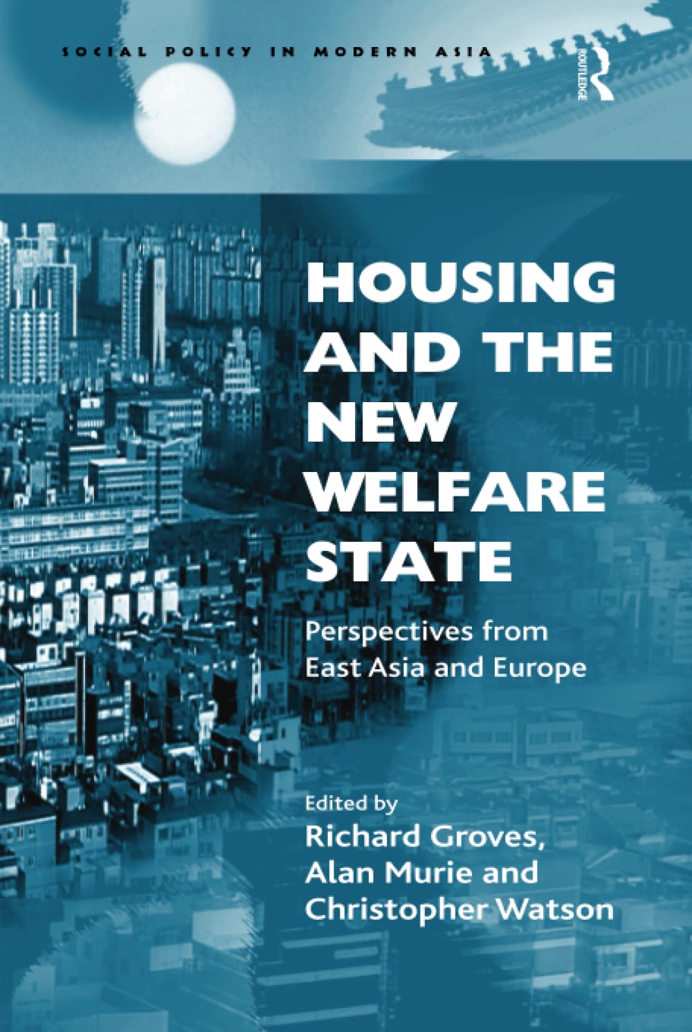 Housing and the New Welfare State: Perspectives from East Asia and Europe (Social Policy in Modern Asia) Social Sciences