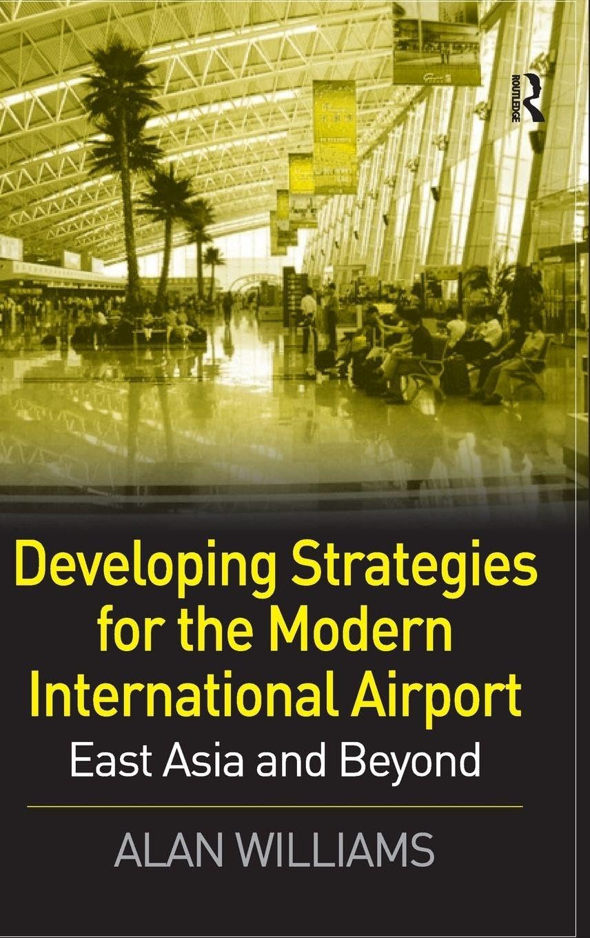 Developing Strategies for the Modern International Airport: East Asia and Beyond Business, Finance & Career
