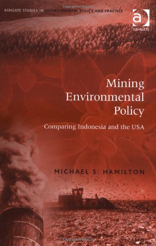 Mining Environmental Policy: Comparing Indonesia And the USA (Ashgate Studies in Environmental Policy And Practice) Business, Finance & Career
