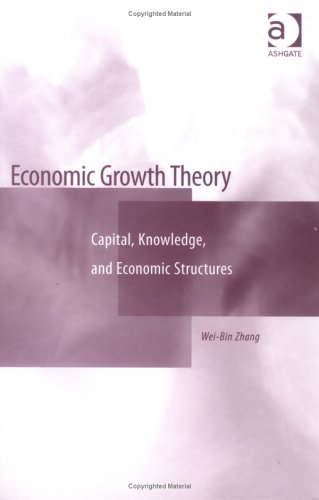 Economic Growth Theory: Capital, Knowledge And Economic Stuctures: Capital, Knowledge and Economic Structures Business, Finance & Career