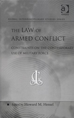 The Law of Armed Conflict: Constraints on the Contemporary Use of Military Force (Global Interdisciplinary Studies Series) Law