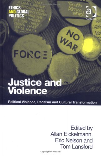 Justice And Violence: Political Violence, Pacifism And Cultural Transformation (Ethics And Global Politics) Philosophy