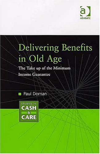 Delivering Benefits in Old Age: The Take Up of the Minimum Income Guarantee (Studies in Cash And Care) Social Sciences