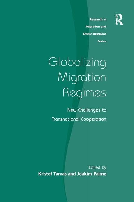Globalizing Migration Regimes: New Challenges to Transnational Cooperation (Research in Migration And Ethnic Relations Series) Books