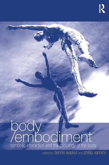 Body/Embodiment: Symbolic Interaction and the Sociology of the Body Medicine