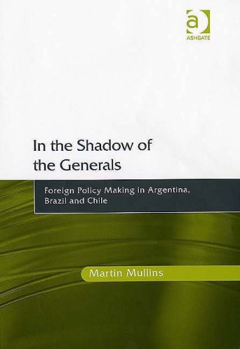 In the Shadow of the Generals: Foreign Policy Making in Argentina, Brazil And Chile Politics & History