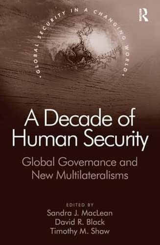 A Decade of Human Security: Global Governance and New Multilateralisms (Global Security in a Changing World) Social Sciences