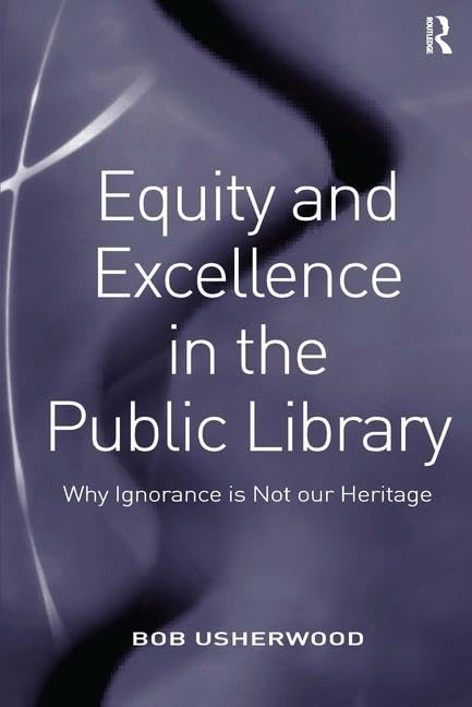 Equity and Excellence in the Public Library: Why Ignorance Is Not Our Heritage book