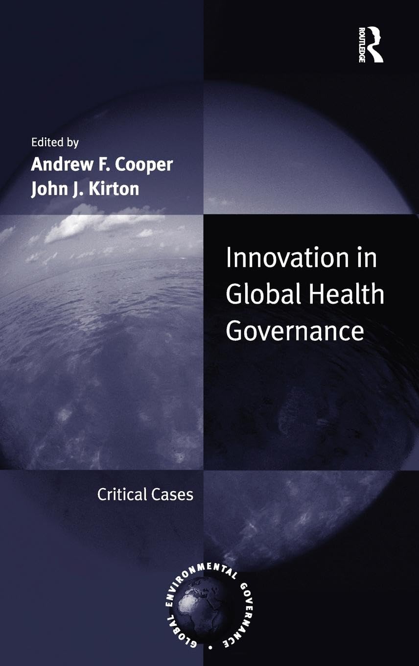 Innovation in Global Health Governance: Critical Cases (Global Environmental Governance) Medicine