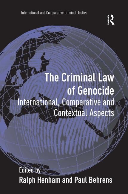 The Criminal Law of Genocide: International, Comparative and Contextual Aspects (International and Comparative Criminal Justice) Law