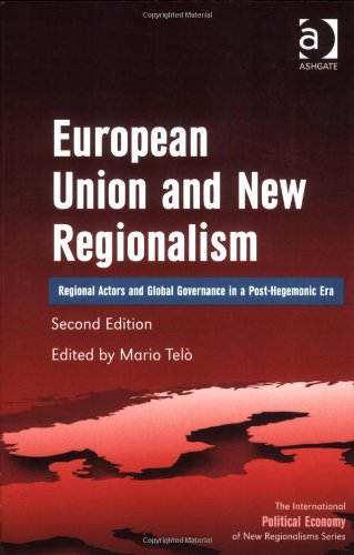 European Union and New Regionalism: Regional Actors and Global Governance in a Post-hegemonic Era (The International Political Economy of New Regionalisms Series) Politics & History