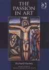 The Passion in Art (Ashgate Studies in Theology, Imagination and the Arts) Religion & Esotericism