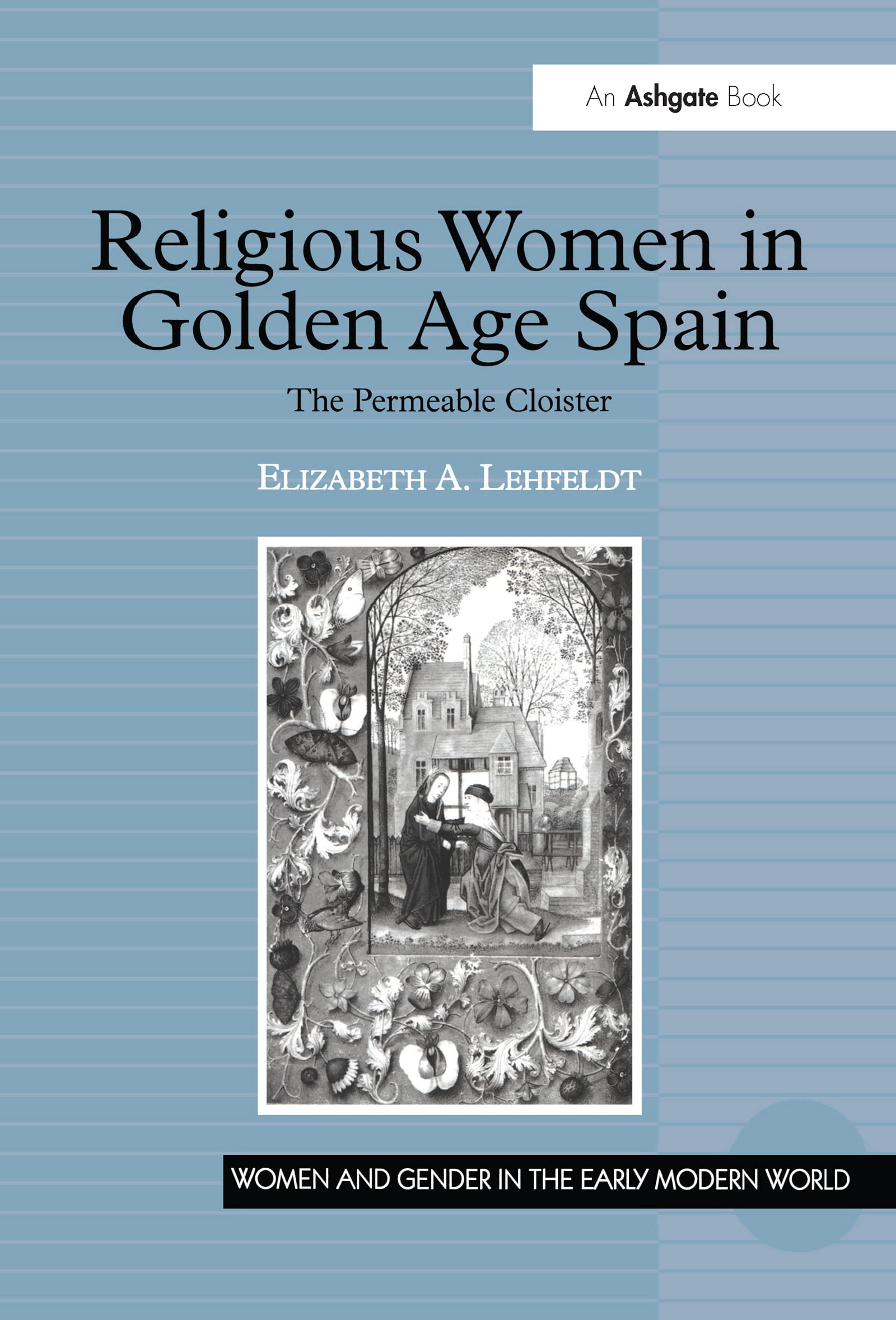 Religious Women in Golden Age Spain: The Permeable Cloister (WOMEN AND GENDER IN THE EARLY MODERN WORLD) Politics & History