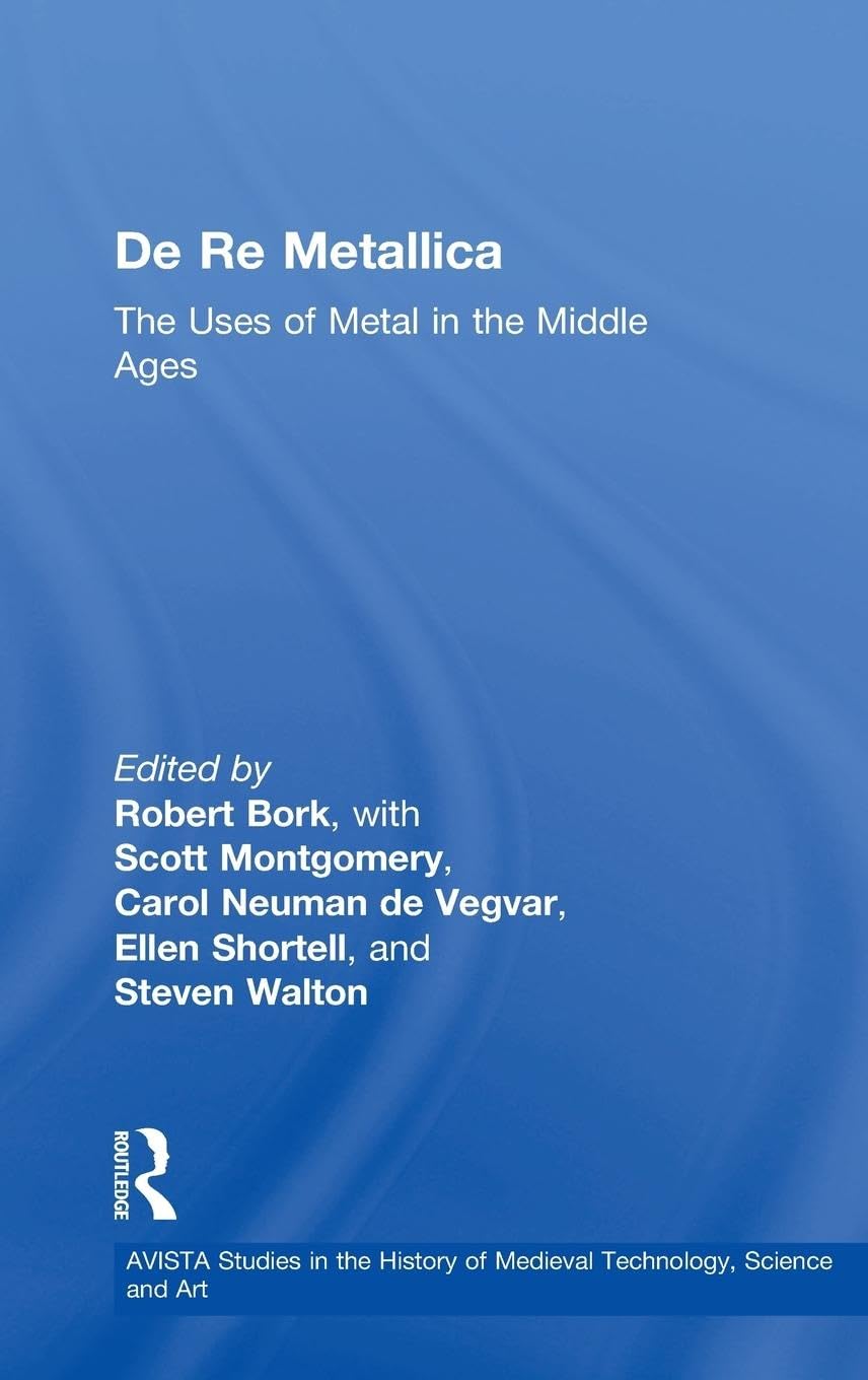 De Re Metallica: The Uses of Metal in the Middle Ages (Avista Studies in the History of Medieval Technology, Science and Art) Business, Finance & Career
