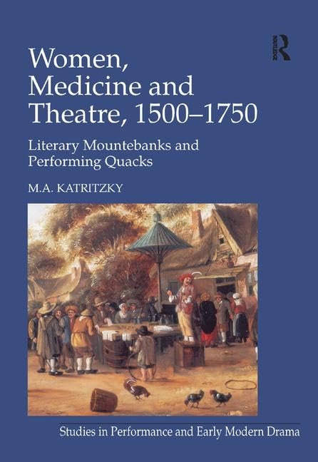Women, Medicine and Theatre, 1500-1750: Literary mountebanks and performing quacks (Studies in Performance and Early Modern Drama) Medicine